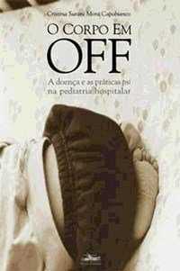 O Corpo Em Off - A Doenca E As Praticas Psi Na Pediatria Hospitalar