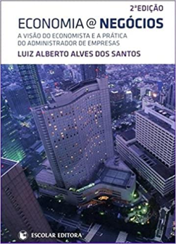 Economia @ Negocios - A Visao Do Economista E A Pratica Do Administrador De Empresas