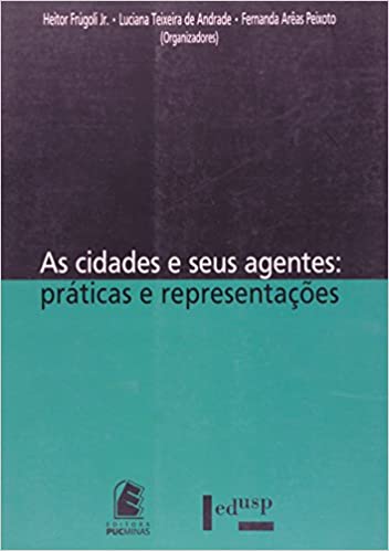 As Cidades e Seus Agentes - praticas e representacoes