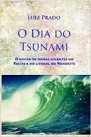 O Dia Do Tsunami - O Efeito De Ondas Gigantes No Recife E No Litoral Do Nordeste
