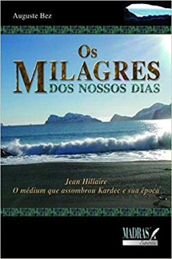 Os Milagres Dos Nossos Dias - Jean Hillaire O Medium Que Assombrou Kardec E Sua Epoca