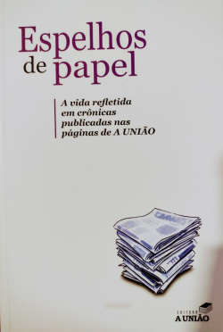 Espelhos De Papel - A Vida Refletida Em Cronicas Nas Paginas De A Uniao (f-977/03)
