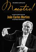 Maestro! - A Volta Por Cima De Joao Carlos Martins E Outras Historias.