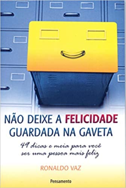 Nao Deixe A Felicidade Guardada Na Gaveta - 49 Dicas E Meia Para Voce Ser Uma Pessoa Mais Feliz