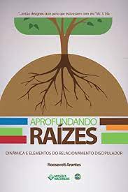 aprofundando raízes - dinâmica e elementos do relacionamento discipulador