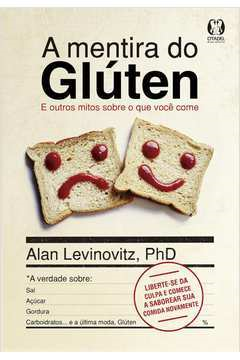 A Mentira Do Gluten - E Outros Mitos Sobre O Que Voce Come