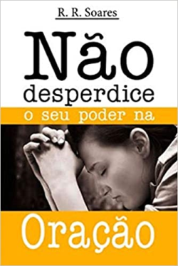 Nao Desperdice O Seu Poder Na Oracao