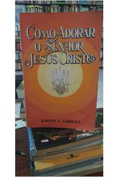 Como Adorar O Senhor Jesus Cristo