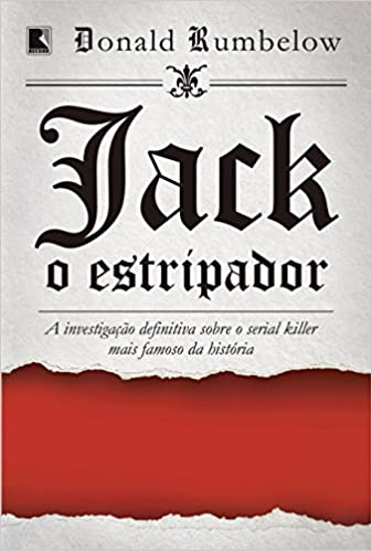 Jack O Estripador - A investigação definitiva sobre o serial killer mais famoso da história