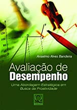 Avaliacao De Desempenho. Uma Abordagem Estrategica Em Busca Da Proatividade