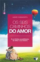 Os Seis Caminhos Do Amor - E As Infinitas Possibilidades De Trilhar A Sua Historia