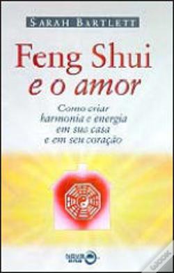 Feng Shui E O Amor - Como Criar Harmonia E Energia Em Sua Casa E Em Seu Coracao