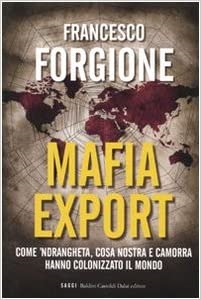 Mafia Export - Come 'ndrangheta, Cosa Nostra E Camorra Hanno Colonizzato Il Mondo