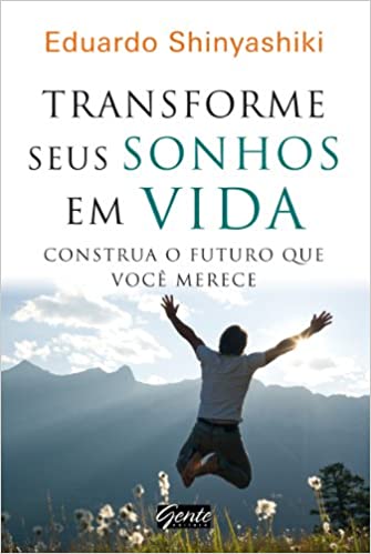 Transforme seus sonhos em vida - construa o futuro que voce merece