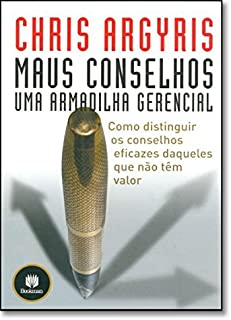 Maus Conselhos - Uma Armadilha Gerencial - Como Distinguir Os Conselhos Eficazes Daqueles Que Nao Tem Valor