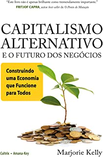Capitalismo Alternativo E O Futuro Dos Negocios - Construindo Uma Economia Que Funcione Para Todos