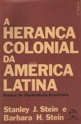 A Heranca Colonial Da America Latina - Ensaios Da Dependencia Economica