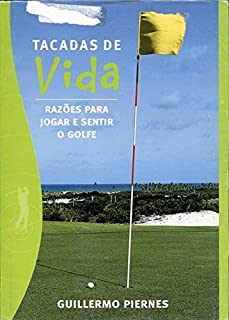 Tacadas De Vida - Razoes Para Jogar E Sentir O Golfe