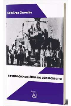 A Producao Dialetica Do Conhecimento