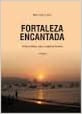 Fortaleza Encantada - Cronicas Afetivas Sobre A Cidade De Fortaleza