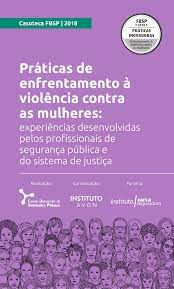 Praticas De Enfrentamento A Violencia Contra As Mulheres - Experiencias Desenvolvidas Pelos Profissionais De Seguranca Publica E Do Sistema De Justica