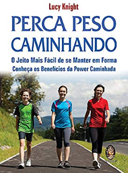Perca Peso Caminhando - O Jeito Mais Facil De Se Manter Em Forma Conheca Os Beneficios Da Power Caminhada