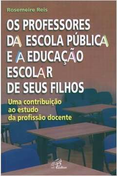 Os Professores Da Escola Publica E A Educacao Escolar De Seus Filhos - Uma Contribuicao Ao Estudo Da Profissao Docente