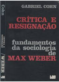 Critica E Resignacao - Fundamentos Da Sociologia De Max Weber