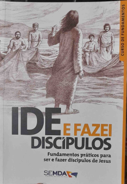 Ide E Fazei Discipulos - Fundamentos Praticos Para Ser E Fazer Discipulos De Jesus