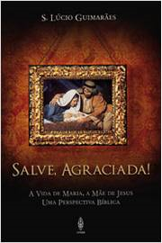 Salve, Agraciada! A Vida De Maria, A Mae De Jesus