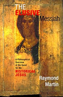 The Elusive Messiah - A Philosophical Overview Of The Quest For The Historical Jesus