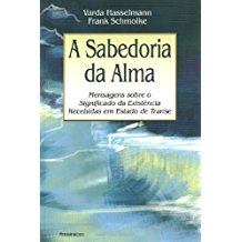 Sabedoria Da Alma, A - Mensagens Sobre O Significado Da Existencia Recebidas Em Estado De Transe