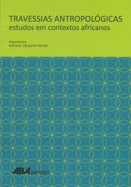 Travessias Antropologicas - Estudos Em Contextos Africanos