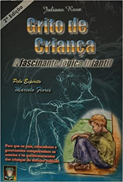 Grito De Crianca - A Fascinante Logica Infantil Pelo Espirito Marcelo Flores