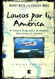 Loucos Por Ti America - As Aventuras De Um Casal E Um Monomotor Pelos Extremos Do Continente
