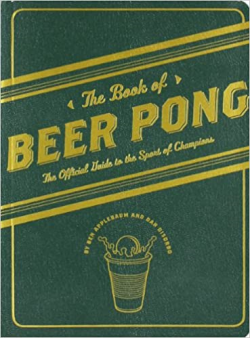 The Book Of Beer Pong - The Official Guide To The Sport Of Champions