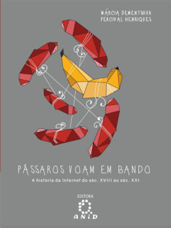 Passaros Voam Em Bando - A Historia Da Internet Do Seculo Xviii Ao Seculo Xxi