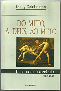 Do Mito A Deus Ao Mito - Uma Lucida Incoerencia