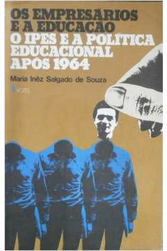 Os Empresarios E A Educacao  - O Ipes E A Politica Educacional Apos 1964