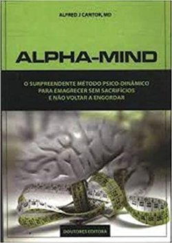 Alpha Mind - O Surpreendente Metodo Psico Dinamico Para Emagrecer Sem Sacrificios E Nao Voltar A Engordar