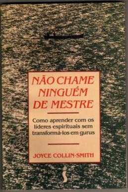Nao Chame Ninguem De Mestre - Como Aprender Com Os Lideres Espirituais Sem Transforma-                  Los Em Gurus