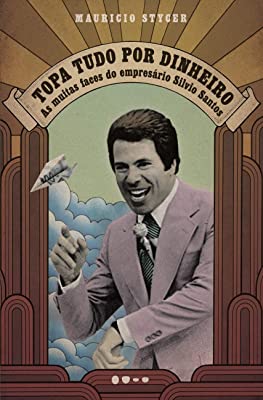 Topa tudo por dinheiro - As muitas faces do empresário Silvio Santos