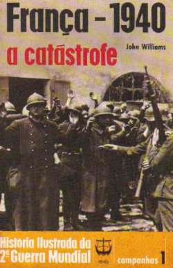 Franca 1940 A Catastrofe - Historia Ilustrada Da 2ª Guerra Mundial