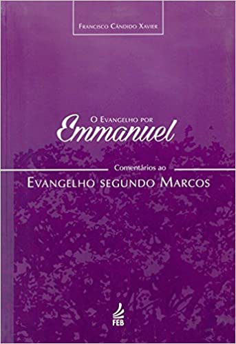 Evangelho por Emmanuel - comentarios ao evangelho segundo marcos