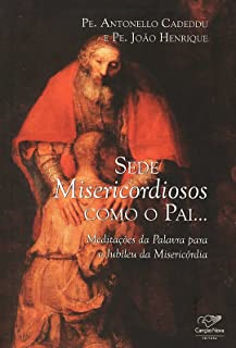 Sede Misericordiosos Como O Pai - Meditacoes Da Palavra Para O Jubileu Da Misericordia