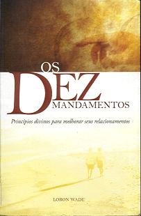 Dez Mandamentos, Os - Principios Divinos Para Melhorar Seus Relacionamentos