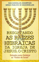 Resgatando As Raizes Hebraicas Da Igreja De Jesus O Cristo - Entenda Como Celebrar As Festas De Israel
