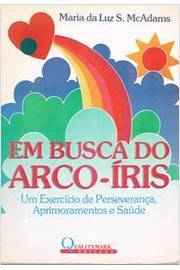 Em Busca Do Arco-iris - Um Exercicio De Perseveranca Aprimoramentos E Saude