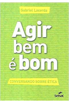 Agir Bem E Bom - Conversando Sobre Etica