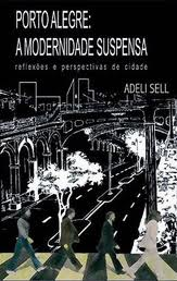 Porto Alegre - A Modernidade Suspensa - Reflexoes E Perspectivas De Cidade